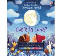 Cos'è la Luna? Ediz. a colori (Sollevo e scopro. Primissimi perché)