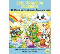 COSE STRANE DA COLORARE: 25 storie buffe che non finiscono mai