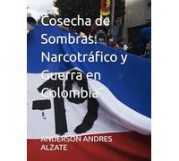 Cosecha de Sombras: Narcotráfico y Guerra en Colombia"