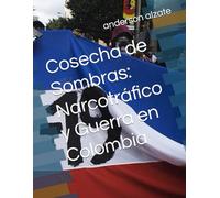 Cosecha de Sombras: Narcotráfico y Guerra en Colombia