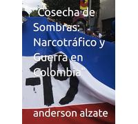 "Cosecha de Sombras: Narcotráfico y Guerra en Colombia"