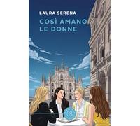 Così amano le donne. Un'indagine della commissaria Lara Alfieri, tra passioni e segreti (Narrativa)