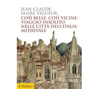 Così belle così vicine: viaggio insolito nelle città dell'Italia medievale (Biblioteca storica)