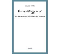 Così mi distraggo un po'. Lettere aperte di un errante nel Giubileo (Nuove voci)
