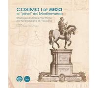 Cosimo I de' Medici e i «pirati» del Mediterraneo. Strategie di difesa marittima del Granducato di Toscana (Storia)