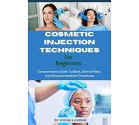 Cosmetic Injection Techniques For Beginners: Comprehensive Guide To Botox, Dermal Fillers, And Advanced Aesthetic Procedures