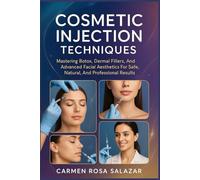 Cosmetic Injection Techniques: Mastering Botox, Dermal Fillers, And Advanced Facial Aesthetics For Safe, Natural, And Professional Results