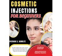 Cosmetic Injections for Beginners: The Safe & Simple Guide to Botox, Dermal Fillers, and Natural Facial Rejuvenation Step-by-Step Basics, Risks, Results, and What Every First-Timer Must Know