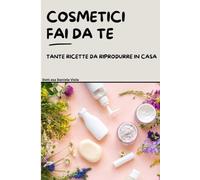 Cosmetici fai da te: Tante ricette da riprodurre in casa