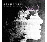 Cosmetique - I Was Born in a Disco Fun Pub