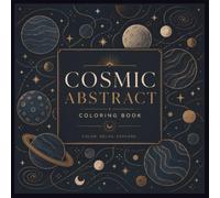 Cosmic Abstract Coloring Book for Adults: Space-Inspired Line Art Designs Featuring Galaxies, Nebulas, Planets, Celestial Patterns & Modern Abstract ... for Relaxation and Stress Relief
