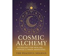 Cosmic Alchemy: Astrology for Healing, Purpose & Inner Awakening