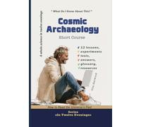 Cosmic Archaeology:How to Read the Universe's Past: A Short Course ~What Do I Already Know About This?~ (In Twelve Evenings)