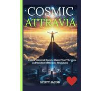 Cosmic Attravia: Unlock Universal Energy, Master Your Vibration, and Manifest Infinite Abundance