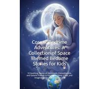 Cosmic Bedtime Adventures: A Collection of Space Themed Bedtime Stories for Kids: 10 Soothing Stories of Astronauts, Constellations, and Galactic ... Calm, and Imagination for Children Ages 4-8