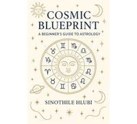 Cosmic Blueprint: A Beginner's Guide to Astrology: 1