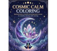 COSMIC CALM COLORING: Spiritual moon, crystal & sacred geometry scenes for mindful, relaxing adult coloring