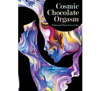 Cosmic Chocolate Orgasm: Birthing the Mystic Lover in You