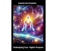 Cosmic Co-Creation: Embodying Your Higher Purpose