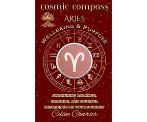 Cosmic Compass ~ Aries: Wellbeing & Purpose ~ Awakening Balance, Meaning, and Soulful Resilience on Your Journey