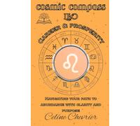 Cosmic Compass ~ Leo: Career & Prosperity ~ Navigating Your Path To Abundance With Clarity, and Purpose
