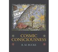 Cosmic Consciousness: A Study in the Evolution of the Human Mind