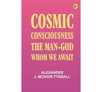 Cosmic Consciousness: The Man-God Whom We Await