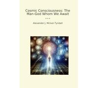 Cosmic Consciousness: The Man-God Whom We Await (Classic Books)