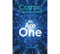 Cosmic Consciousness: We are one (The Future is Now: Pathways to a New Consciousness)