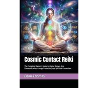 Cosmic Contact Reiki: The Complete Master’s Guide to Higher Beings, Star Communication, Energy Protection, and Spiritual Connection (Galactic Reiki Collection)