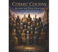 Cosmic Cousins: Beyond the Final Frontier: A Visual Compendium of Alien Species, UFO Mythology, and Galactic Lore