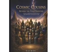 Cosmic Cousins: Beyond the Final Frontier: A Visual Compendium of Alien Species, UFO Mythology, and Galactic Lore