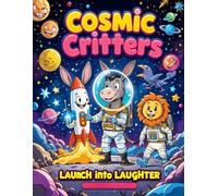 Cosmic Critters Vol 1: Launch into Laughter, 50 Space-Themed Animal Coloring Pages for Kids Ages 4-14 | Funny Animal Astronauts, Stars, Rockets & More ... Critters: Adventures in the Animal Galaxy)