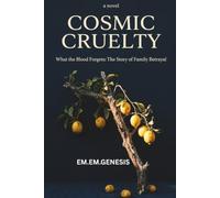 Cosmic Cruelty: What the Blood Forgets: The Story of Family Betrayal
