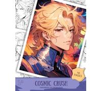 Cosmic Crush Coloring Book for Adults and Teens Futuristic Anime Heroes, Space Romance, Sci-Fi Adventures and Handsome Commander Illustrations: A ... romantic space scenes, epic sci-fi adventure