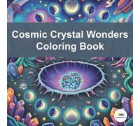 Cosmic Crystal Wonders Coloring Book: A Celestial Journey Through Mystical Geodes and Enchanting Gemstone Planets