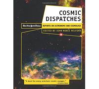 Cosmic Dispatches: The New York Times Reports on Astronomy and Cosmology: The New York Times Reports on Astronomy & Cosmology (2002-01-01)