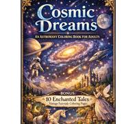 Cosmic Dreams An Astronomy Coloring Book for Adults: 100+ Celestial Designs of Galaxies, Planets, Stars & Space Wonders for Relaxation | BONUS: 10 ... Vintage Fairytale Coloring Pages (8.5x11)