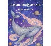 COSMIC DREAMSCAPE FOR ADULTS: A Relaxing Coloring Book of Celestial Animals, Fantasy Worlds, and Cosmic Nature Scenes