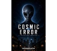Cosmic Error : The Only Real Abduction: A Satire on Truth and Our Irresistible Need to Believe