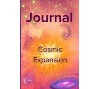 Cosmic Expansion Journal: Charting Your Path to Infinite Growth, Clarity and Universal Awareness