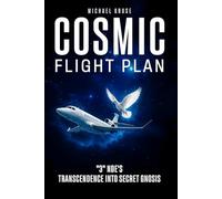 Cosmic Flight Plan: "3" NDE’S: A Transcendence Into Secret Gnosis