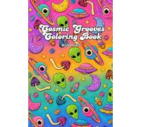 Cosmic Grooves Coloring Book: Cute Psychedelic Pages Filled with Mushrooms, Peace Signs, Aliens, Smiley Faces, Cosmic Art & Groovy Vibes