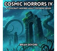 Cosmic Horror IV: A Lovecraft-Inspired Adult Coloring Book (The Cosmic Horror Series of Adult Coloring Books)
