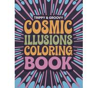 Cosmic Illusions: A Psychedelic Coloring Experience for Relaxation & Creativity: A Trippy Coloring Book of Optical Illusions, Surreal Worlds, and Psychedelic Fun