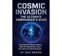 Cosmic Invasion The Ultimate Commander's Guide: Dominate PvP, Master Raids & Build the Perfect Hero Team - Pro Tactics for F2P & Veterans