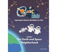 Cosmic Kids - Exploring the Universe, One Wonder at a Time: Our Earth and Space Neighborhood