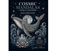 Cosmic Mandalas: Animal Kingdom: 50 Intricate Designs of Animals, Mandalas & Cosmic Elements for Relaxation and Creativity