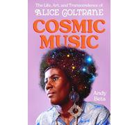 Cosmic Music: The Life, Art, and Transcendence of Alice Coltrane