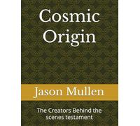 Cosmic Origin: The Creators Behind the scenes testament (The Lightbearers Universe)